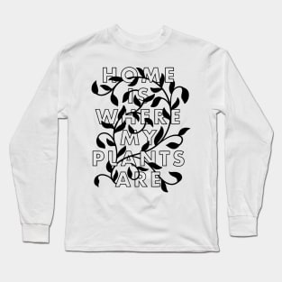 Home is Where the Plants Are Long Sleeve T-Shirt